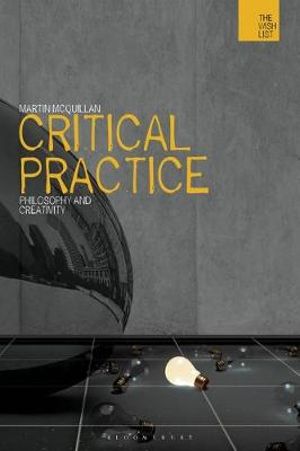 Critical Practice : Philosophy and Creativity - Martin McQuillan