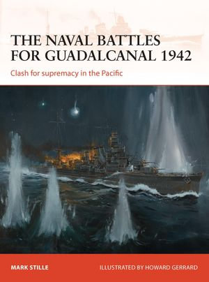 The naval battles for Guadalcanal 1942 : Clash for supremacy in the Pacific - Mark Stille