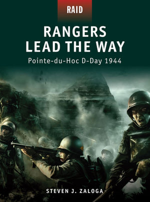 Rangers Lead the Way : Pointe-du-Hoc D-Day 1944 - Steven J. Zaloga