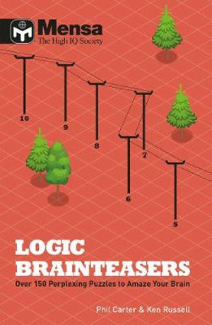 Mensa : Logic Brainteasers : Over 150 Perplexing Puzzles to Amaze Your Brain - Phil Carter