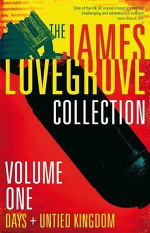 The James Lovegrove Collection, Volume One: Days and United Kingdom : Days and United Kingdom - James Lovegrove