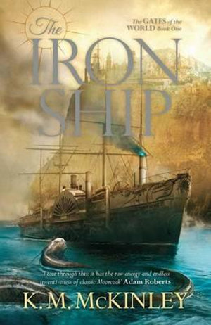 The Iron Ship : The Gates of the World - K. M.  McKinley