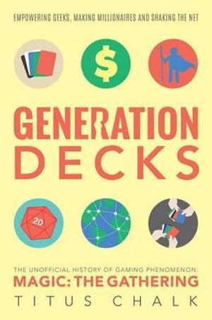 Generation Decks : The Unofficial History of Gaming Phenomenon Magic: The Gathering - Titus Chalk