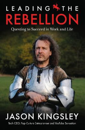 Leading the Rebellion : Questing To Succeed In Work and Life - Jason Kingsley