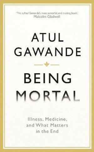 Being Mortal : Ageing, Illness, Medicine, and What Matters in the End - Atul Gawande