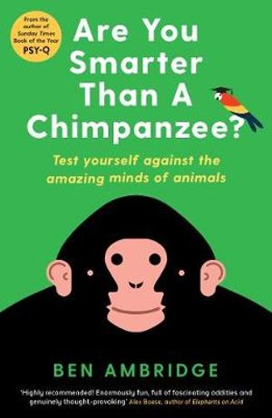 Are You Smarter Than A Chimpanzee? : Test yourself against the amazing minds of animals - Ben Ambridge