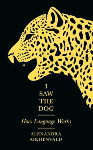 I Saw the Dog : How Language Works - Alexandra Aikhenvald