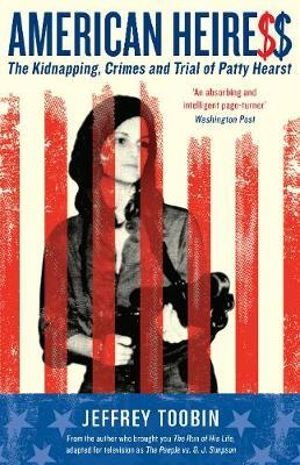 American Heiress : The Kidnapping, Crimes and Trial of Patty Hearst - Jeffrey Toobin