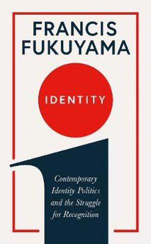 Identity : Contemporary Identity Politics and the Struggle for Recognition - Francis Fukuyama