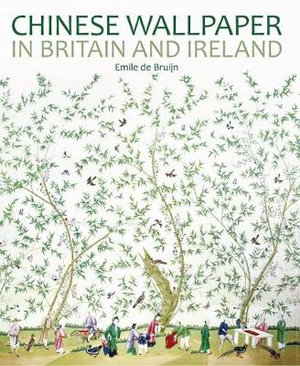 Chinese Wallpaper in Britain and Ireland : National Trust Series - Emile de Bruijn