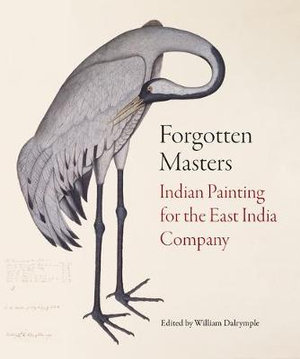 Forgotten Masters : Indian Painting for the East India Company - William Dalrymple