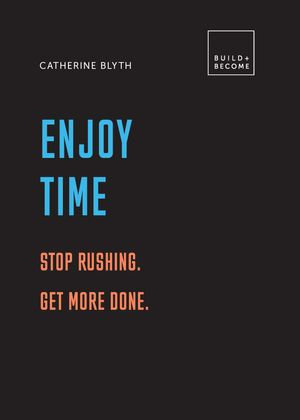 Enjoy Time : Stop Rushing. Get More Done. - Catherine Blyth