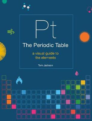 The Periodic Table : A visual guide to the elements - Tom Jackson