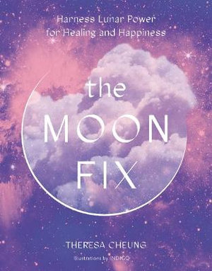 The Moon Fix : Harness Lunar Power for Healing and Happiness - Theresa Cheung