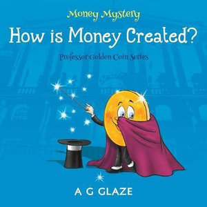 Money Mystery : How is Money Created? - A G Glaze