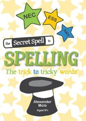 The Secret Spell to Spelling : The Trick to Tricky Words - Alexander Mole