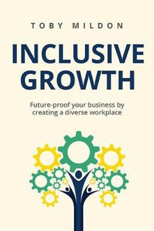 Inclusive Growth : Future-Proof Your Business by Creating a Diverse Workplace - Toby Mildon