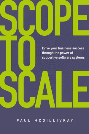 Scope to Scale : Drive your business success through the power of supportive software systems - Paul McGillivary