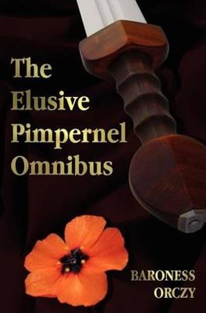 The Elusive Pimpernel with a Child of the Revolution, Mam'zelle Guillotine, the League of the Scarlet Pimpernel and the Adventures of the Scarlet Pimp - Baroness Orczy