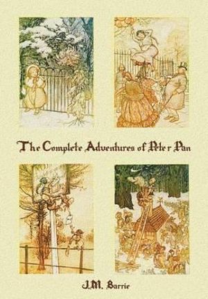 The Complete Adventures of Peter Pan (complete and unabridged) includes : The Little White Bird, Peter Pan in Kensington Gardens (illustrated) and Peter and Wendy(illustrated) - J. M. Barrie