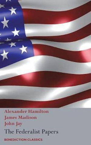 The Federalist Papers, Including the Constitution of the United States : (New Edition) - Alexander Hamilton