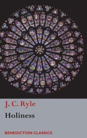 Holiness : Its Nature, Hindrances, Difficulties, and Roots - J. C. Ryle