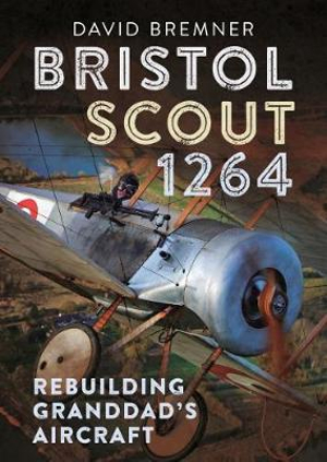 Bristol Scout 1264 : Rebuilding Granddad's Aircraft - David Bremner