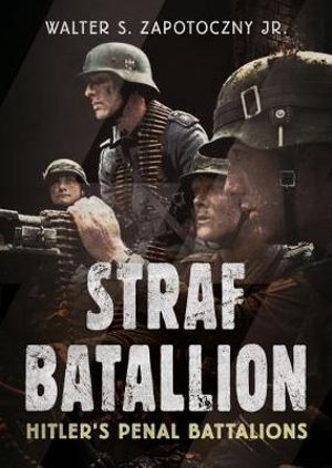 Strafbattalion : Hitler's Penal Battalions - Walter S. Zapotoczny Jr.