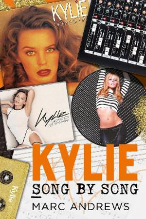 Kylie Song by Song : The Stories Behind Every Song Kylie Minogue, the Princess of Pop - Marc Andrews