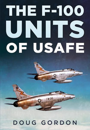 F-100 Super Sabre Units of the USAFE - Doug Gordon