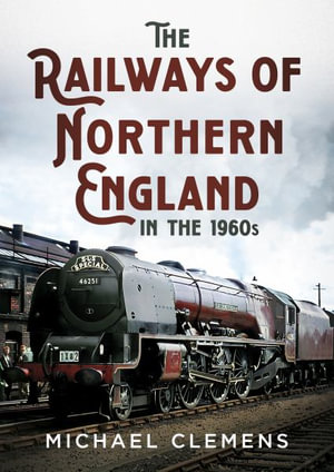 The Railways of Northern England in the 1960s - Michael Clemens