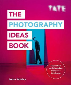 Tate : The Photography Ideas Book : The Art Ideas Books - Lorna Yabsley