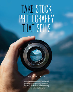 Take Stock Photography That Sells : Earn a living doing what you love - Dale Wilson
