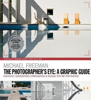 The Photographers Eye : A Graphic Guide : Instantly Understand Composition & Design for Better Photography - Michael Freeman