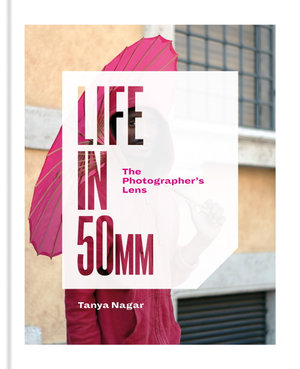 Life in 50mm : The Photographer's Lens - Tanya Nagar