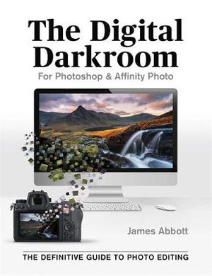 The Digital Darkroom : The Definitive Guide to Photo Editing - James Abbott