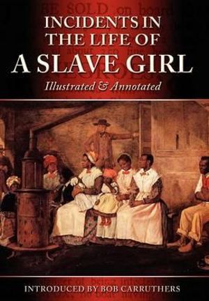 Incidents in the Life of a Slave Girl - Illustrated & Annotated : Illustrated & Annotated - Harriet Ann Jacobs