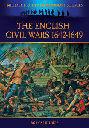 English Civil Wars 1642-1649 : Military History from Primary Sources - CARRUTHERS BOB