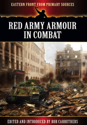 Red Army Armour in Combat : Eastern Front from Primary Sources - CARRUTHERS BOB