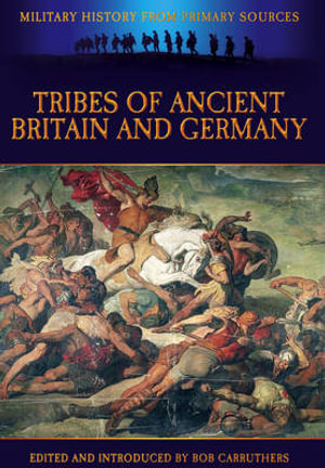 Tribes of Ancient Britain and Germany : Military History from Primary Sources - TACITUS PUBLIUS CORNELIUS