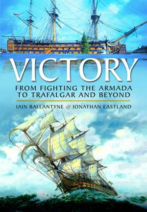 Victory : From Fighting the Armada to Trafalgar and Beyond - IAIN BALLANTYNE