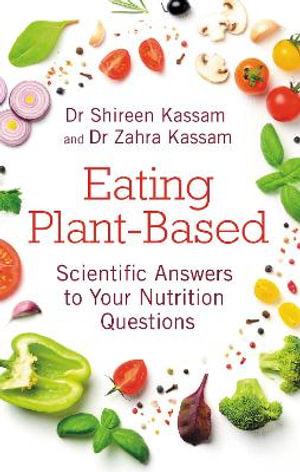 Eating Plant-Based : Scientific Answers to Your Nutrition Questions - Shireen Kassam
