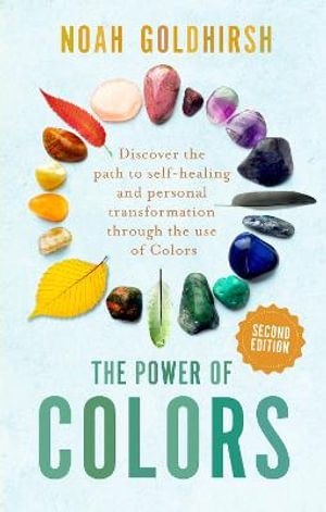 The Power of Colors, 2nd Edition : Discover the Path to Self-Healing and Personal Transformation Through the Use of Colors - Noah Goldhirsh