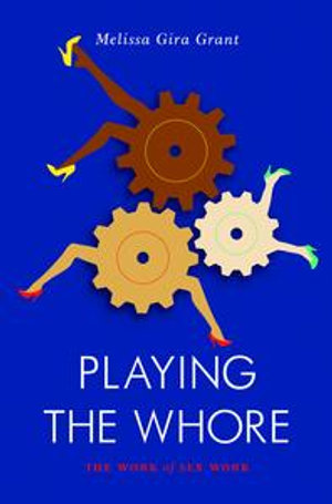 Playing the Whore : The Work of Sex Work - Melissa Gira Grant