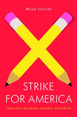 Strike for America : Chicago Teachers Against Austerity - Micah Uetricht