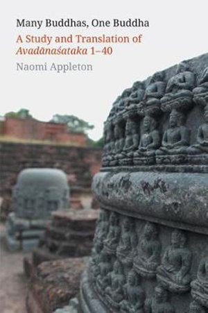 Many Buddhas, One Buddha : A Study and Translation of AvadÄnaÅataka 1-40 - Naomi Appleton