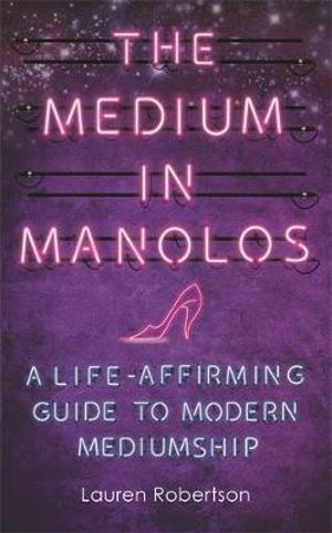 The Medium in Manolos : A Life-Affirming Guide to Modern Mediumship - Lauren Robertson