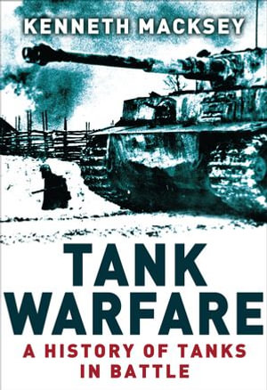 Tank Warfare : A History of Tanks in Battle - Kenneth Macksey