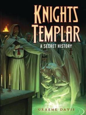 Knights Templar : A Secret History - Graeme Davis