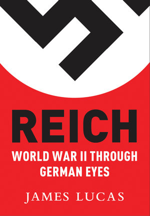 Reich : World War II Through German Eyes - James Lucas